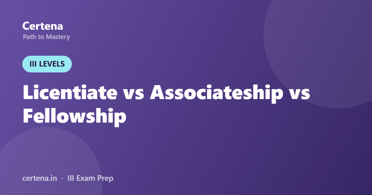 Licentiate vs Associateship vs Fellowship: Which III Certification Is Right for You?