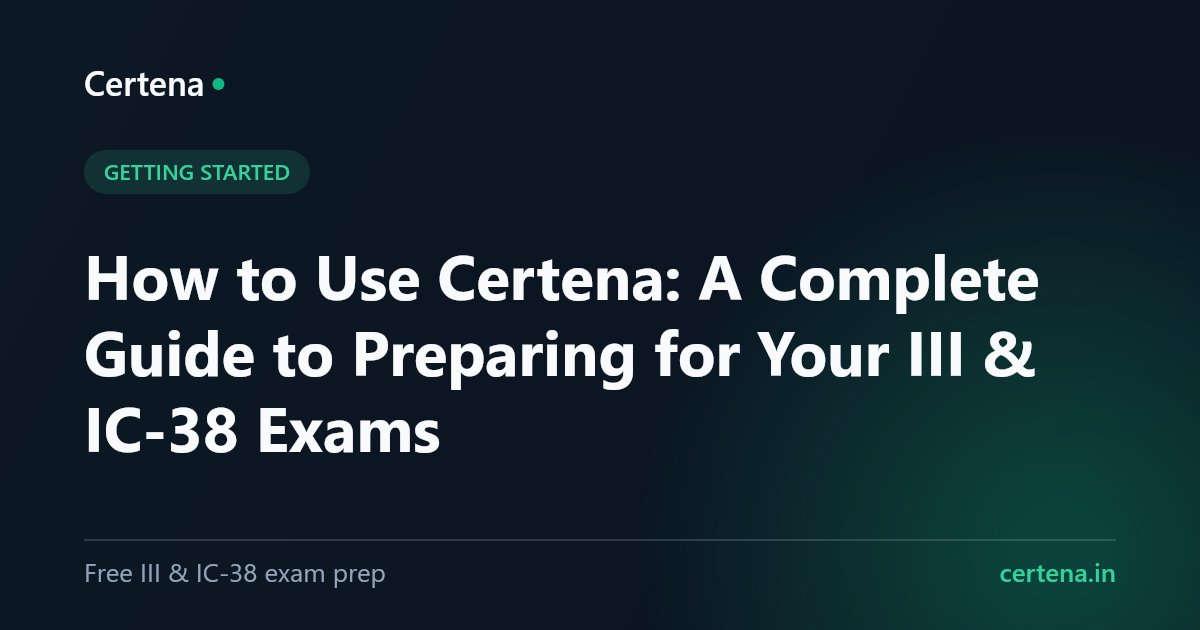 How to Use Certena: A Complete Guide to Preparing for Your III & IC-38 Exams