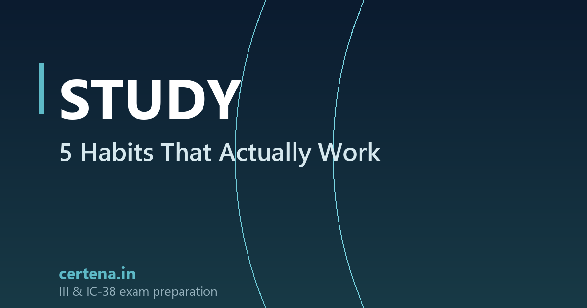 5 Study Habits That Actually Work for III Exam Prep